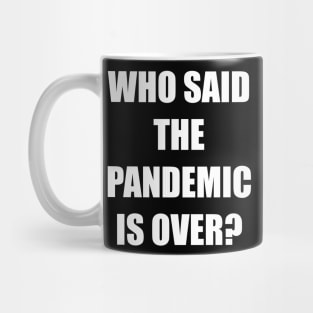 WHO SAID THE PANDEMIC IS OVER? Mug